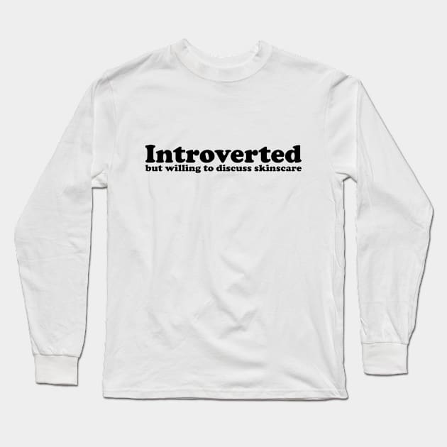 Introverted but willing to discuss skinscare Funny sayings Long Sleeve T-Shirt by star trek fanart and more